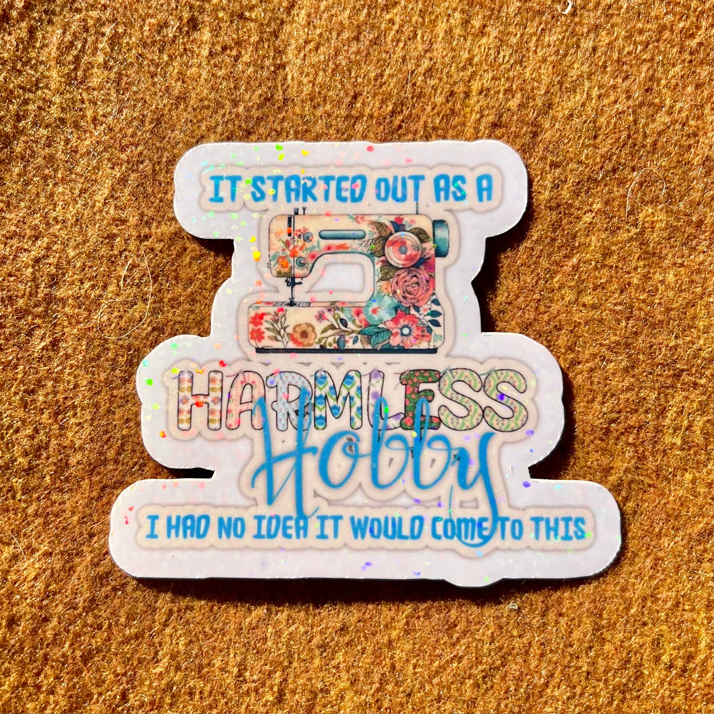 It Started Out As A Harmless Hobby I Had No Idea It Would Come To This Sticker