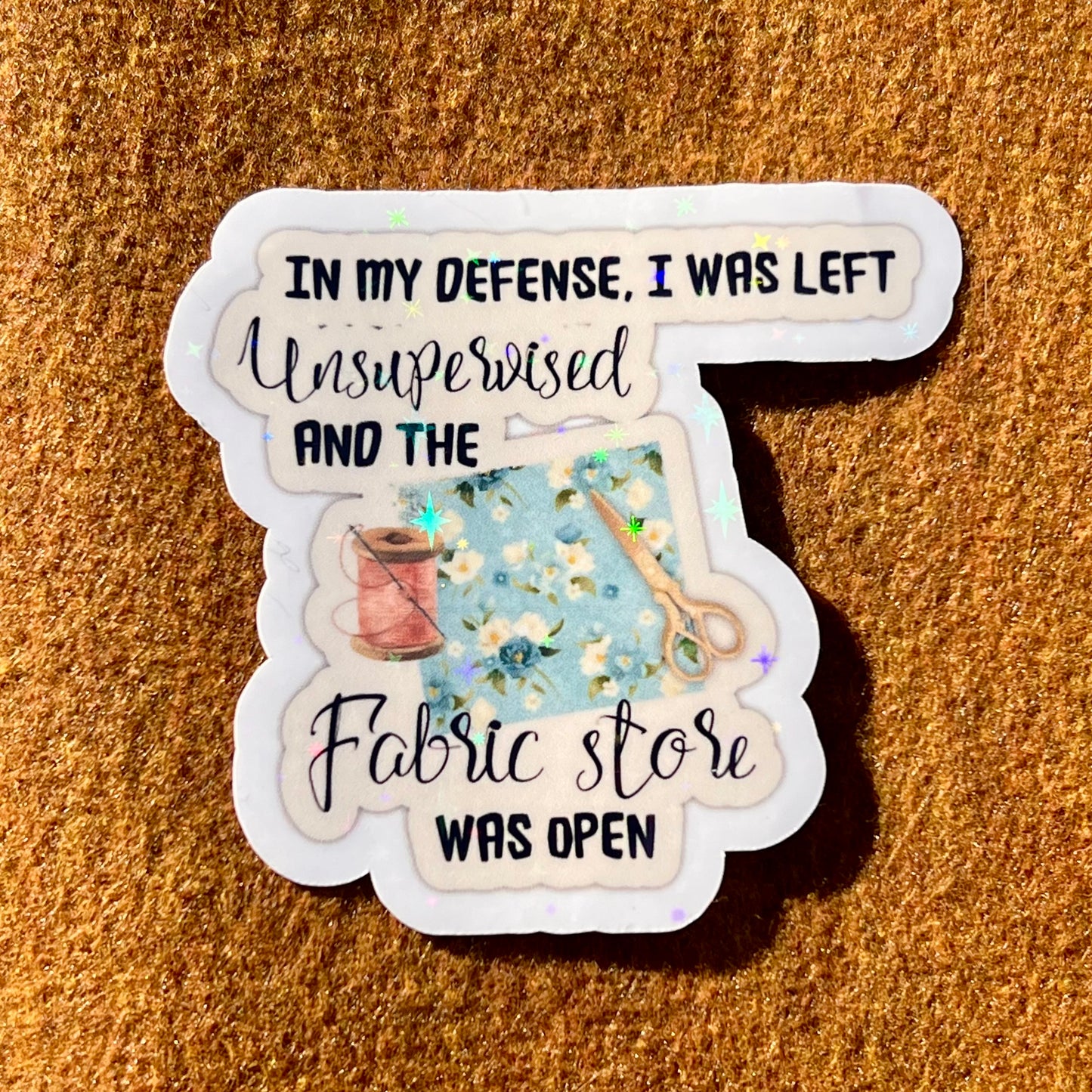 In My Defense I Was Left Unsupervised And The Fabric Store Was Open Sticker