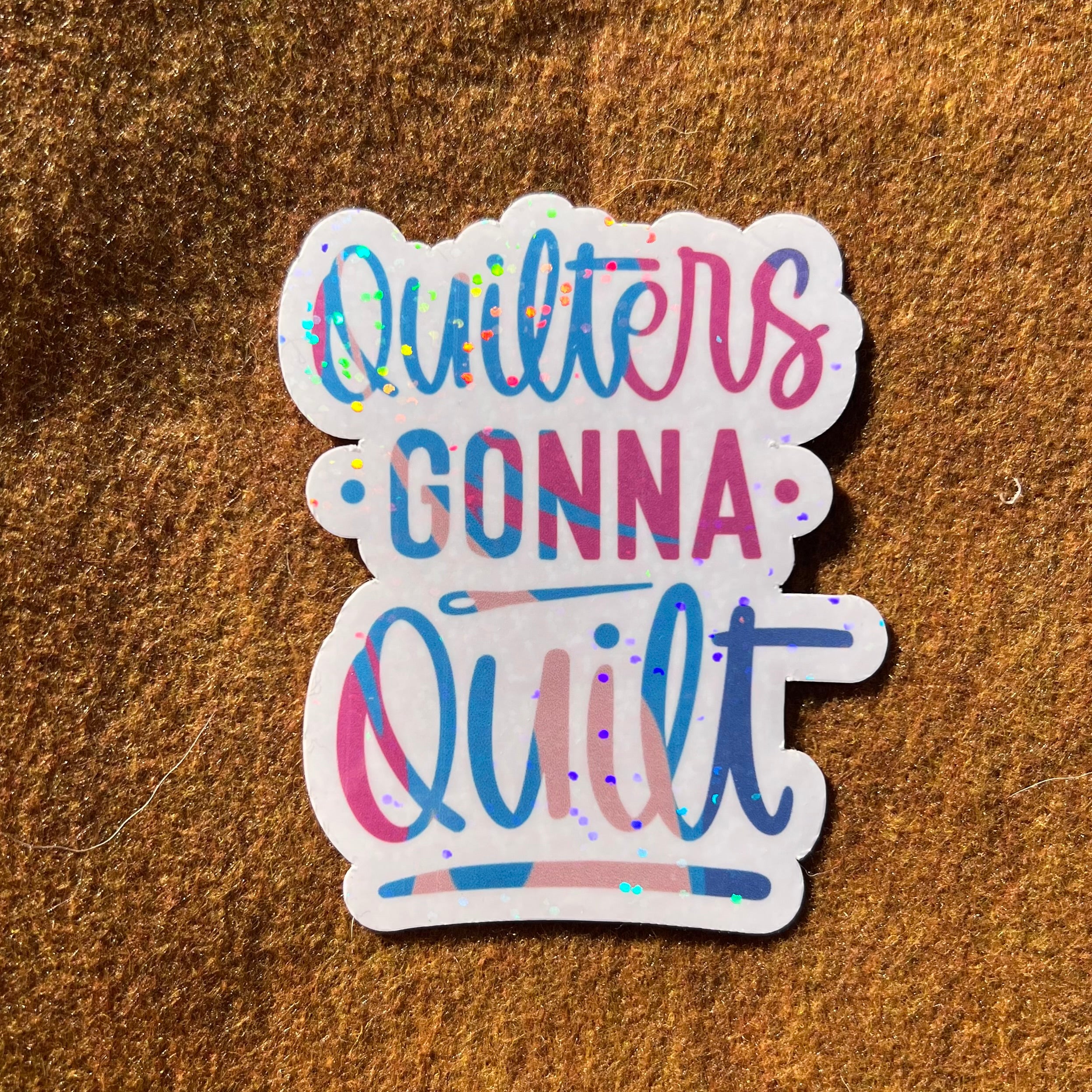 Quilters Gonna Quilt Sticker – Quiltology
