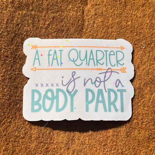 A Fat Quarter Is Not A Body Part Sticker