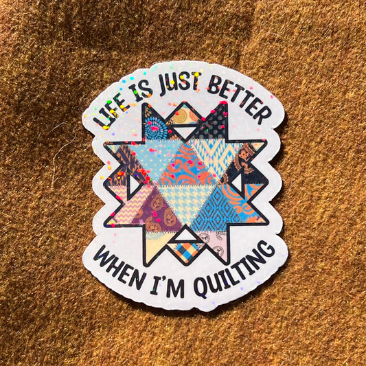 Life Is Just Better When I'm Quilting Sticker
