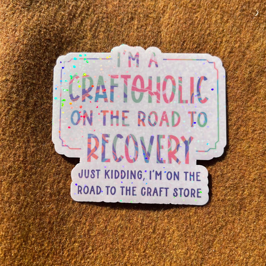 I'm A Craftaholic On The Road To Recovery Sticker