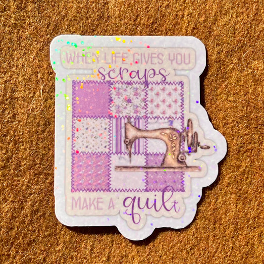 When Life Gives You Scraps Make A Quilt Sticker