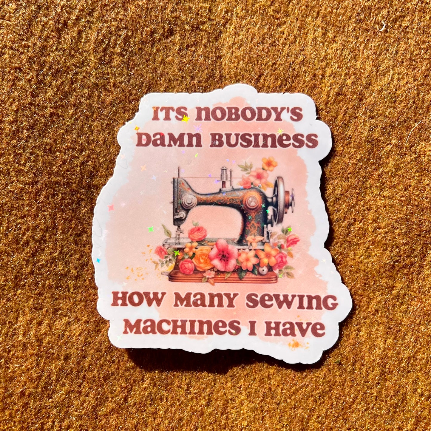 Its Nobody's Damn Business How Many Sewing Machine I Have