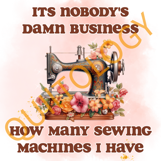 It's Nobody's Damn Business How Many Sewing Machines I Have T-Shirt