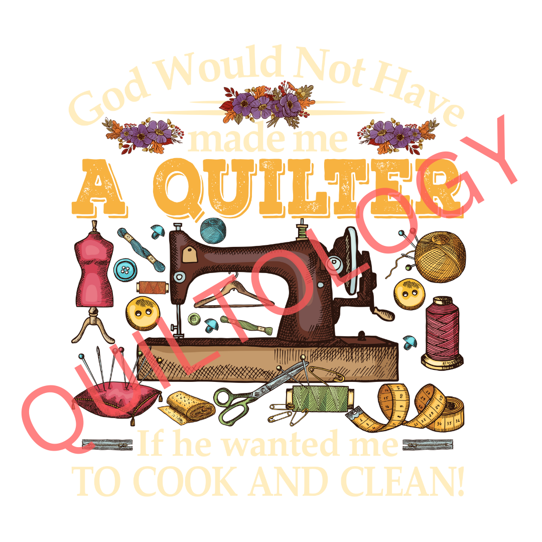 God Would Not Have Made Me A Quilter If He Wanted Me To Cook And Clean T-Shirt