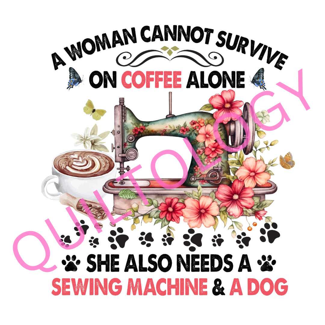 A Woman Cannot Survive on Coffee Alone She Also Needs a Sewing Machine & a Dog T-Shirt