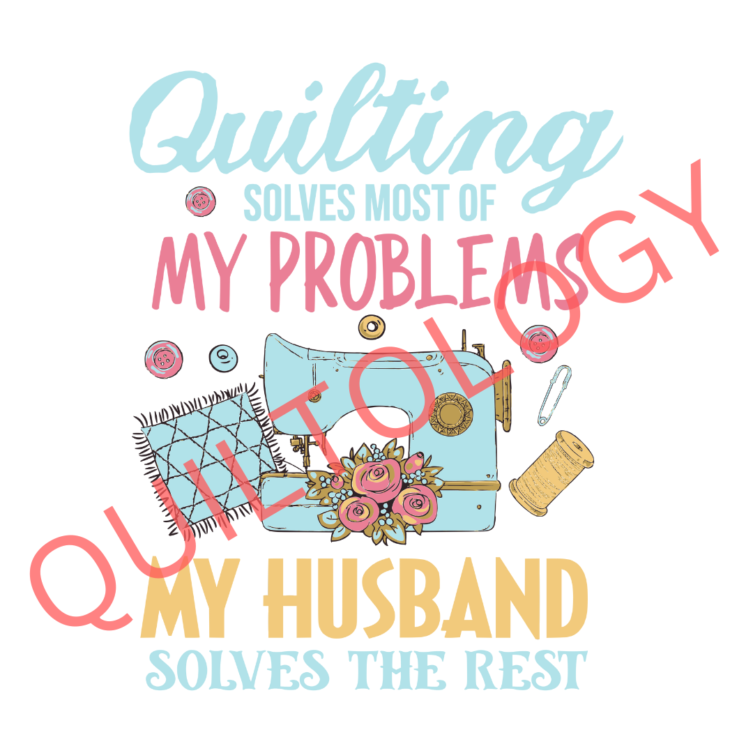 Quilting Solves Most of My Problems My Husband Solves the Rest T-Shirt