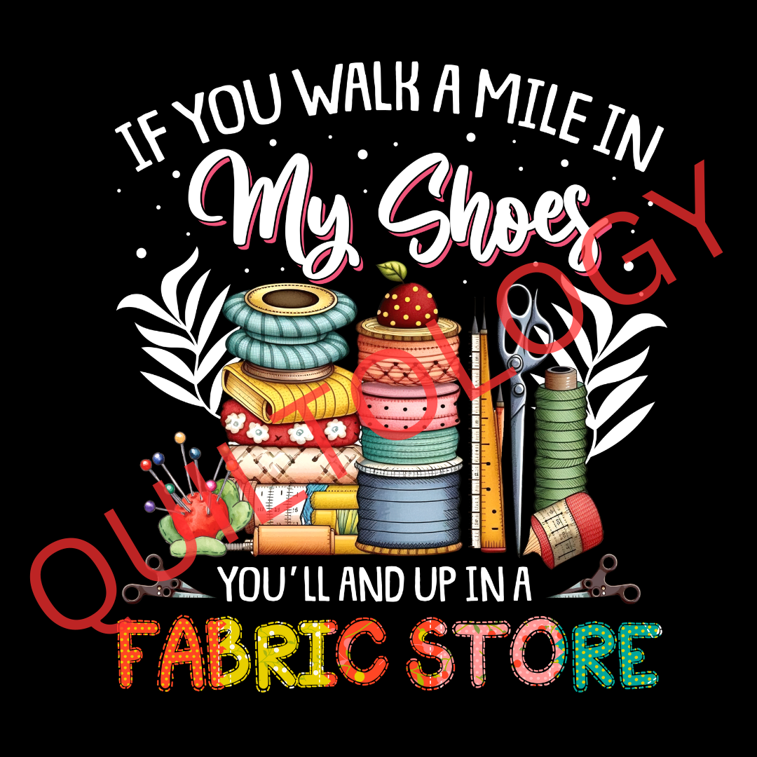 If You Walk a Mile in My Shoes You'll End Up in a Fabric Store T-Shirt