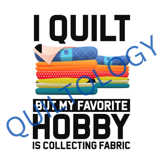 I Quilt But My Favorite Hobby Is Collecting Fabric T-Shirt